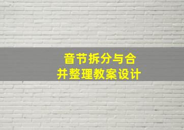 音节拆分与合并整理教案设计