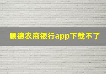 顺德农商银行app下载不了