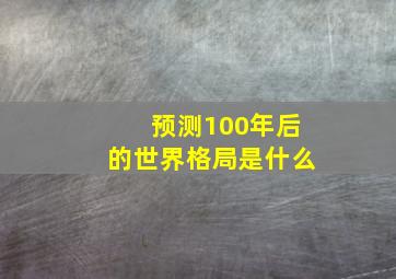 预测100年后的世界格局是什么