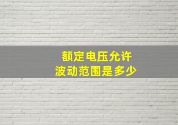 额定电压允许波动范围是多少