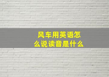 风车用英语怎么说读音是什么