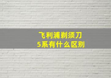 飞利浦剃须刀5系有什么区别