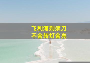 飞利浦剃须刀不会转灯会亮