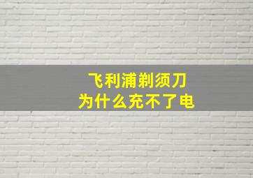 飞利浦剃须刀为什么充不了电