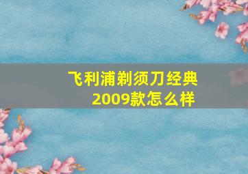 飞利浦剃须刀经典2009款怎么样