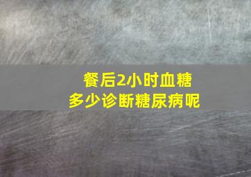 餐后2小时血糖多少诊断糖尿病呢