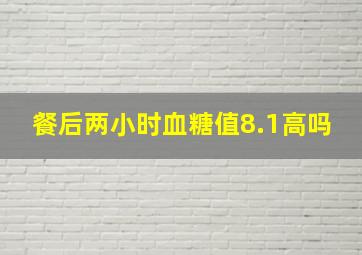 餐后两小时血糖值8.1高吗