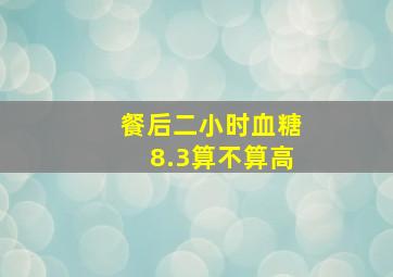 餐后二小时血糖8.3算不算高