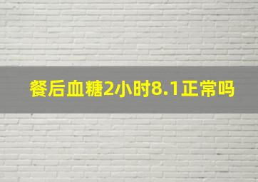 餐后血糖2小时8.1正常吗