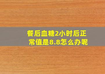 餐后血糖2小时后正常值是8.8怎么办呢