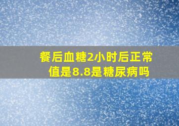 餐后血糖2小时后正常值是8.8是糖尿病吗