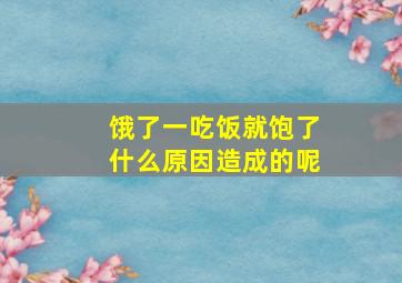 饿了一吃饭就饱了什么原因造成的呢