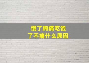 饿了胸痛吃饱了不痛什么原因