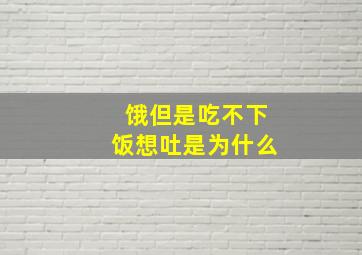 饿但是吃不下饭想吐是为什么