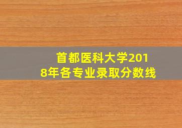 首都医科大学2018年各专业录取分数线