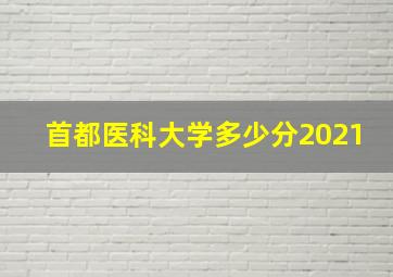 首都医科大学多少分2021