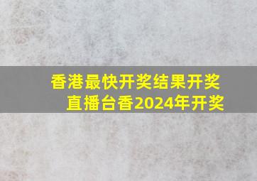 香港最快开奖结果开奖直播台香2024年开奖