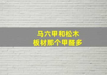 马六甲和松木板材那个甲醛多