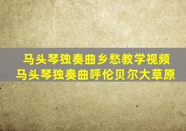 马头琴独奏曲乡愁教学视频马头琴独奏曲呼伦贝尔大草原