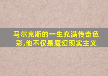 马尔克斯的一生充满传奇色彩,他不仅是魔幻现实主义