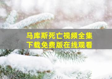 马库斯死亡视频全集下载免费版在线观看