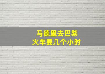 马德里去巴黎火车要几个小时