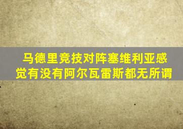 马德里竞技对阵塞维利亚感觉有没有阿尔瓦雷斯都无所谓