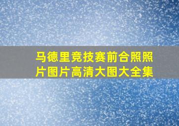 马德里竞技赛前合照照片图片高清大图大全集