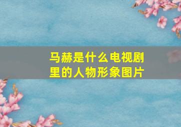 马赫是什么电视剧里的人物形象图片