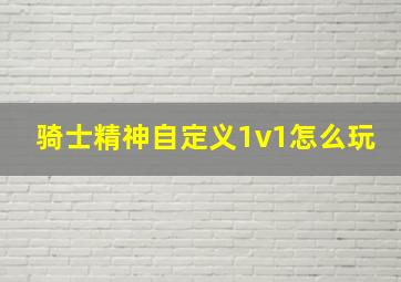 骑士精神自定义1v1怎么玩