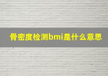 骨密度检测bmi是什么意思