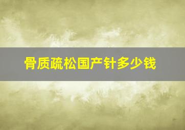 骨质疏松国产针多少钱