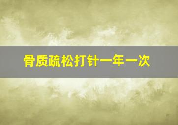 骨质疏松打针一年一次