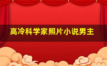 高冷科学家照片小说男主