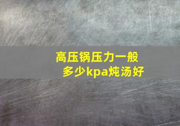 高压锅压力一般多少kpa炖汤好