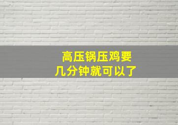 高压锅压鸡要几分钟就可以了