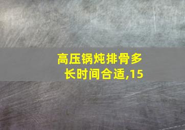 高压锅炖排骨多长时间合适,15