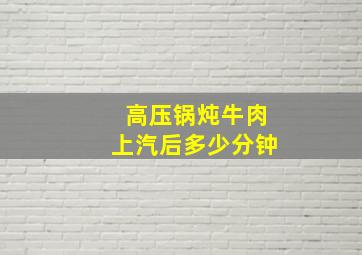 高压锅炖牛肉上汽后多少分钟