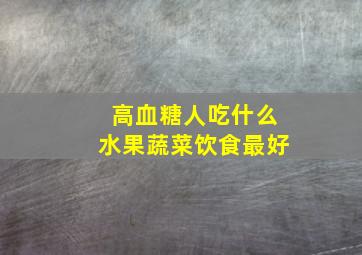 高血糖人吃什么水果蔬菜饮食最好