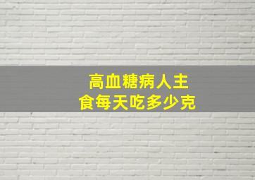 高血糖病人主食每天吃多少克