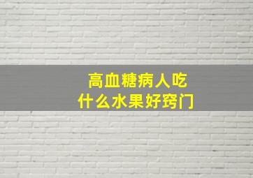 高血糖病人吃什么水果好窍门