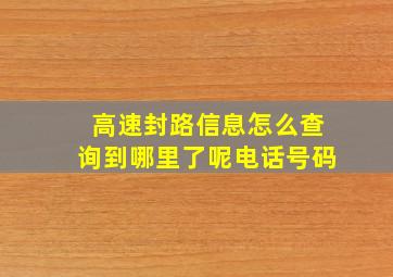 高速封路信息怎么查询到哪里了呢电话号码