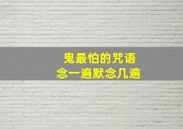 鬼最怕的咒语念一遍默念几遍