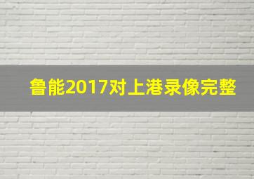 鲁能2017对上港录像完整