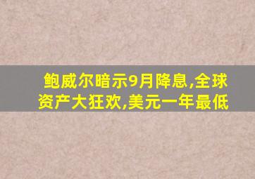 鲍威尔暗示9月降息,全球资产大狂欢,美元一年最低