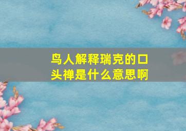 鸟人解释瑞克的口头禅是什么意思啊