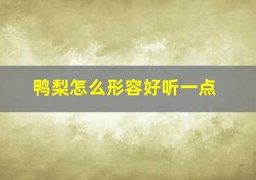 鸭梨怎么形容好听一点