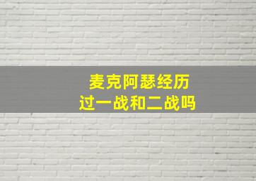 麦克阿瑟经历过一战和二战吗