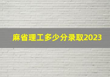 麻省理工多少分录取2023