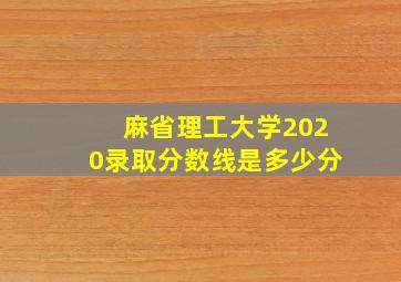 麻省理工大学2020录取分数线是多少分